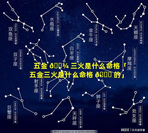 五金 🌾 三火是什么命格「五金三火是什么命格 🐟 的」